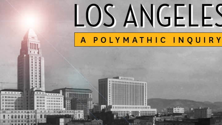 Buildings in Los Angeles: text reads Los Angeles: a Polymathic Inquiry.
